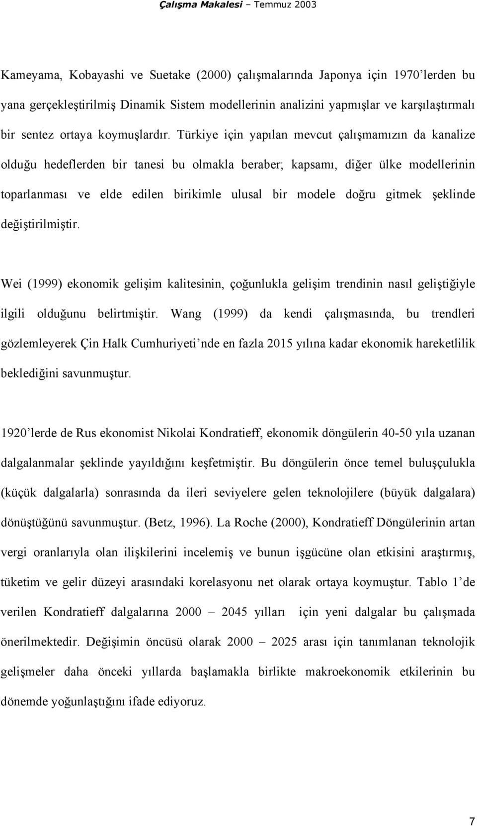 Türkiye için yapılan mevcut çalışmamızın da kanalize olduğu hedeflerden bir tanesi bu olmakla beraber; kapsamı, diğer ülke modellerinin toparlanması ve elde edilen birikimle ulusal bir modele doğru