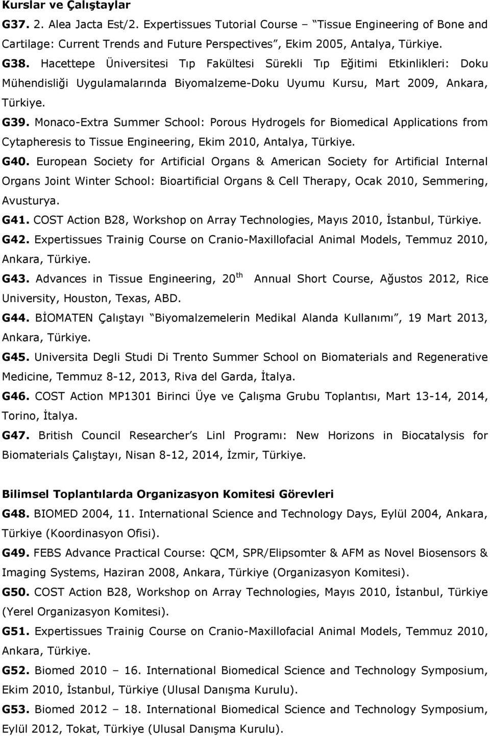 Monaco-Extra Summer School: Porous Hydrogels for Biomedical Applications from Cytapheresis to Tissue Engineering, Ekim 2010, Antalya, Türkiye. G40.