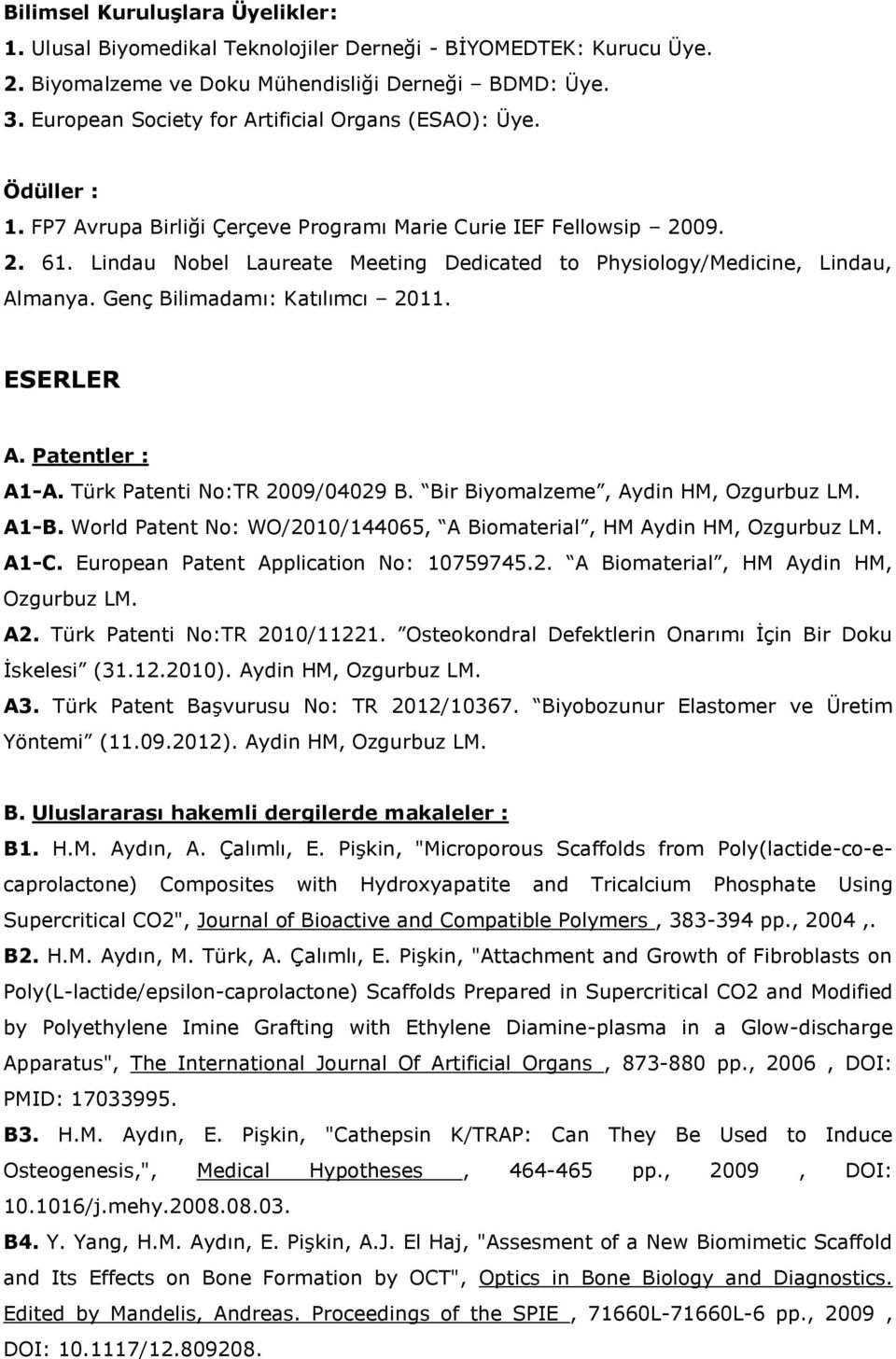 Lindau Nobel Laureate Meeting Dedicated to Physiology/Medicine, Lindau, Almanya. Genç Bilimadamı: Katılımcı 2011. ESERLER A. Patentler : A1-A. Türk Patenti No:TR 2009/04029 B.