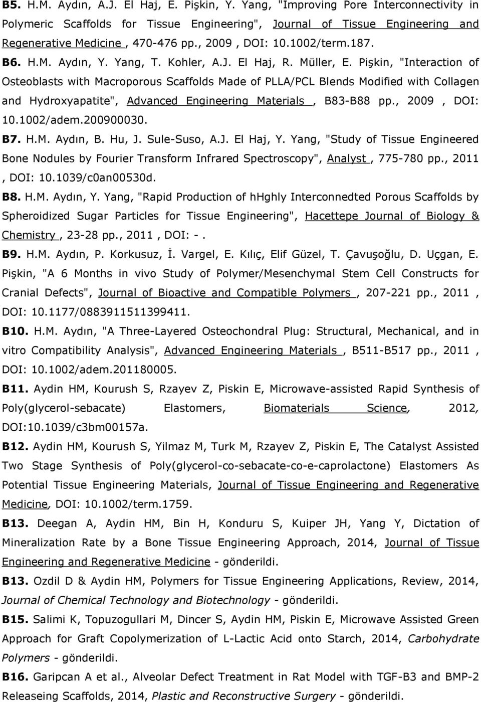 Pişkin, "Interaction of Osteoblasts with Macroporous Scaffolds Made of PLLA/PCL Blends Modified with Collagen and Hydroxyapatite", Advanced Engineering Materials, B83-B88 pp., 2009, DOI: 10.1002/adem.