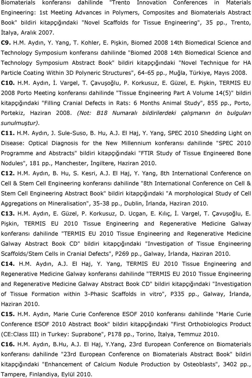 Pişkin, Biomed 2008 14th Biomedical Science and Technology Symposium konferansı dahilinde "Biomed 2008 14th Biomedical Science and Technology Symposium Abstract Book" bildiri kitapçığındaki "Novel