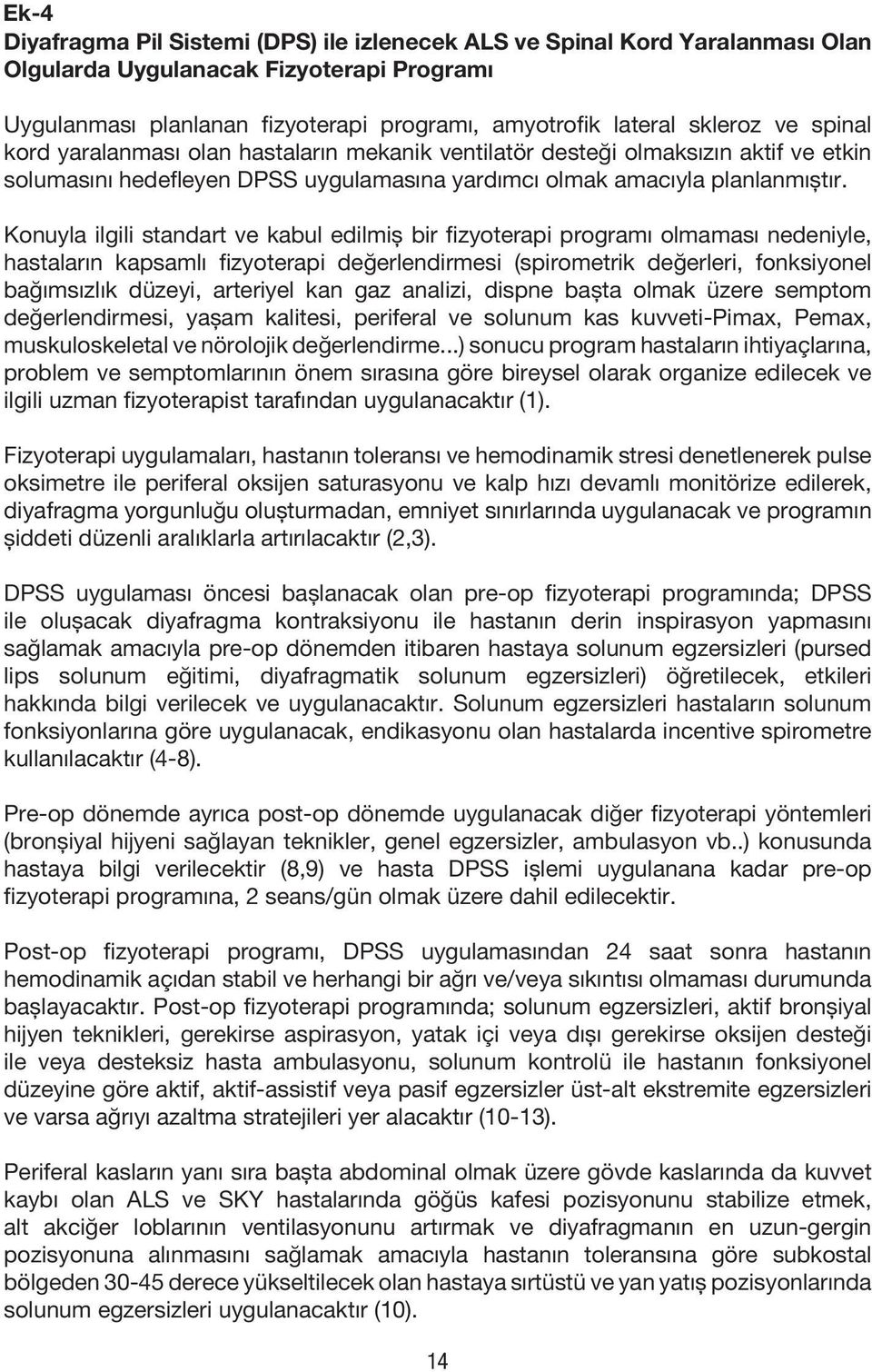 Konuyla ilgili standart ve kabul edilmiș bir fizyoterapi programı olmaması nedeniyle, hastaların kapsamlı fizyoterapi değerlendirmesi (spirometrik değerleri, fonksiyonel bağımsızlık düzeyi, arteriyel