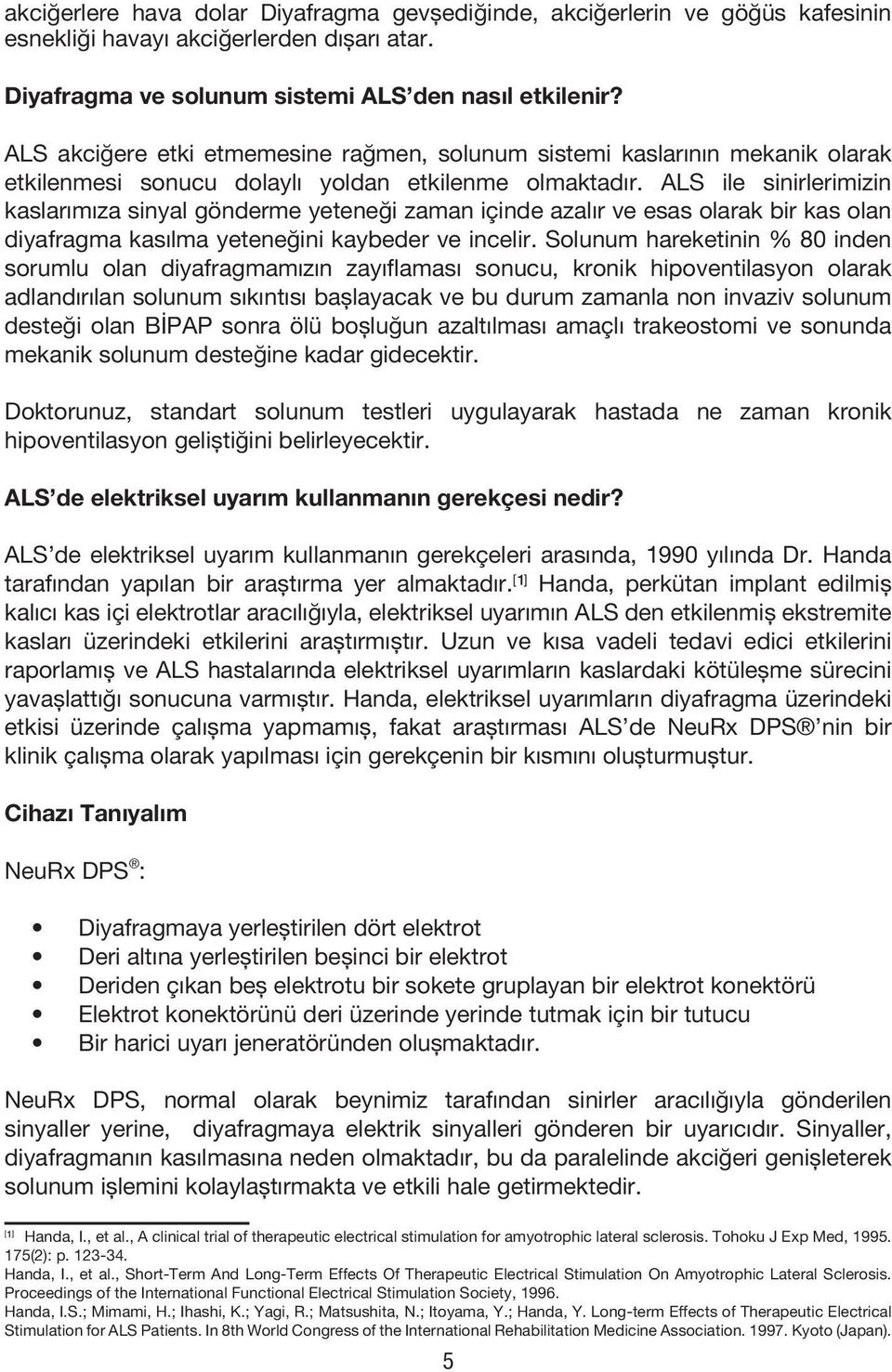 ALS ile sinirlerimizin kaslarımıza sinyal gönderme yeteneği zaman içinde azalır ve esas olarak bir kas olan diyafragma kasılma yeteneğini kaybeder ve incelir.