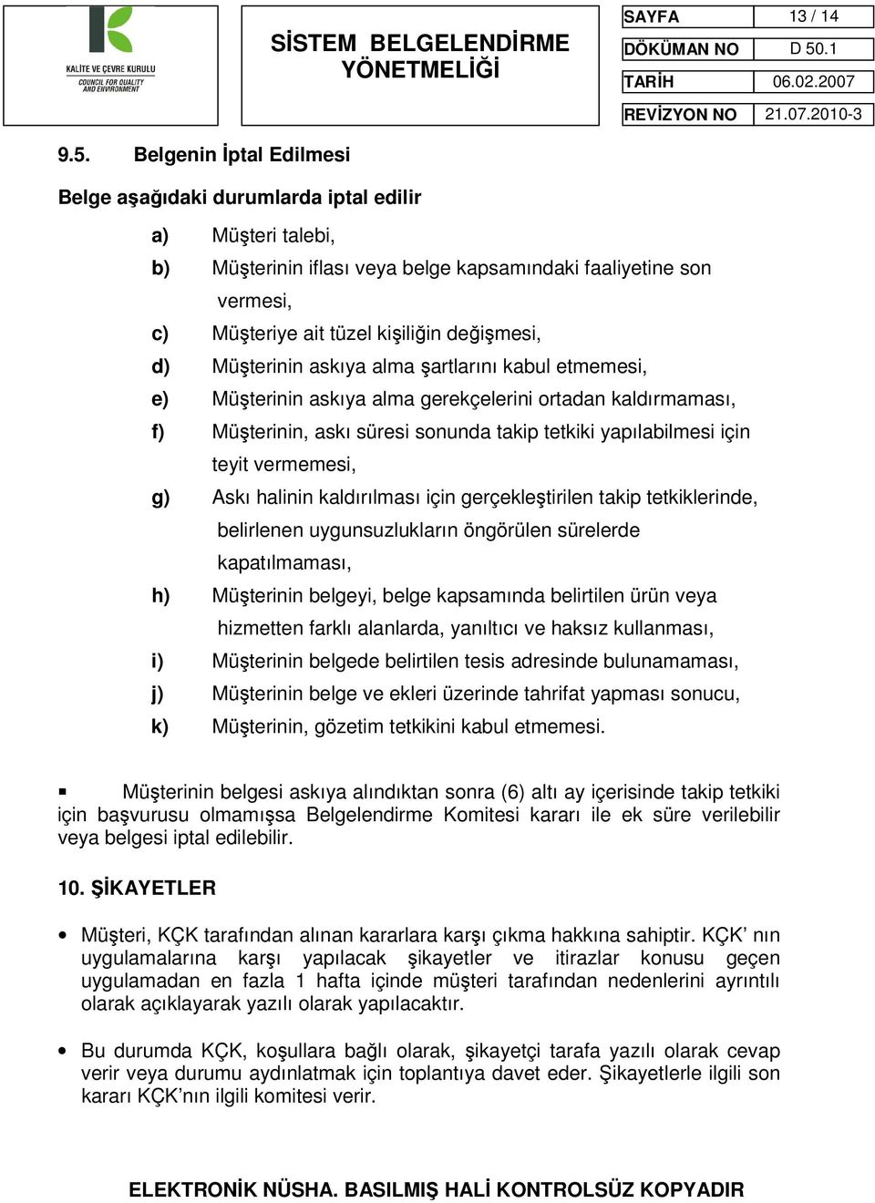 yapılabilmesi için teyit vermemesi, g) Askı halinin kaldırılması için gerçekleştirilen takip tetkiklerinde, belirlenen uygunsuzlukların öngörülen sürelerde kapatılmaması, h) Müşterinin belgeyi, belge