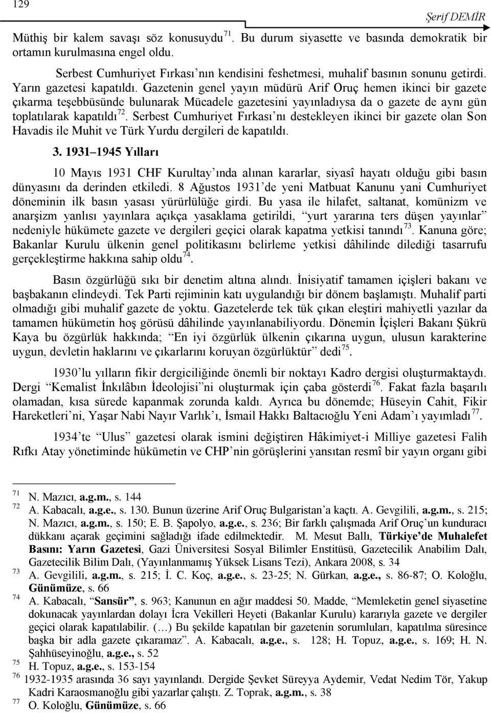 Gazetenin genel yayın müdürü Arif Oruç hemen ikinci bir gazete çıkarma teģebbüsünde bulunarak Mücadele gazetesini yayınladıysa da o gazete de aynı gün toplatılarak kapatıldı 72.