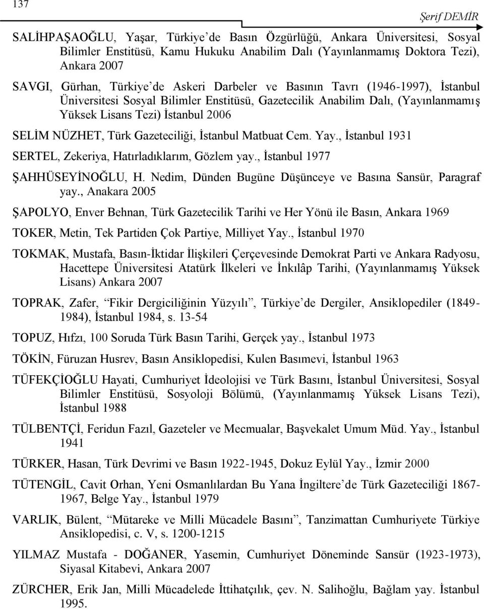 Türk Gazeteciliği, Ġstanbul Matbuat Cem. Yay., Ġstanbul 1931 SERTEL, Zekeriya, Hatırladıklarım, Gözlem yay., Ġstanbul 1977 ġahhüseyġnoğlu, H.