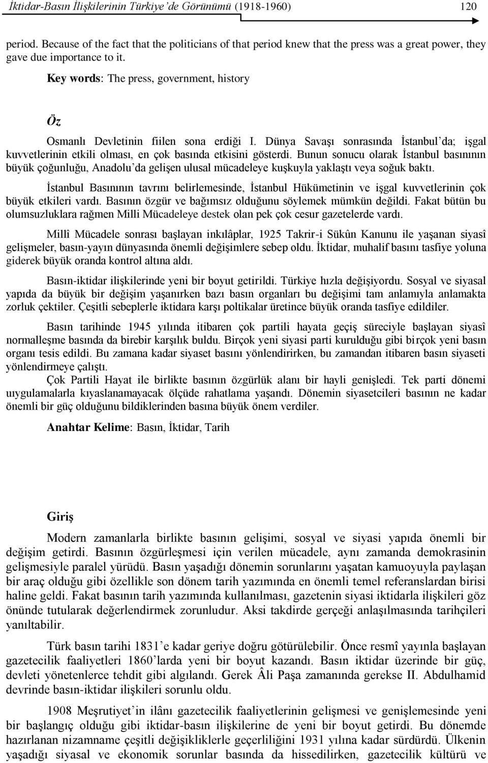 Bunun sonucu olarak Ġstanbul basınının büyük çoğunluğu, Anadolu da geliģen ulusal mücadeleye kuģkuyla yaklaģtı veya soğuk baktı.