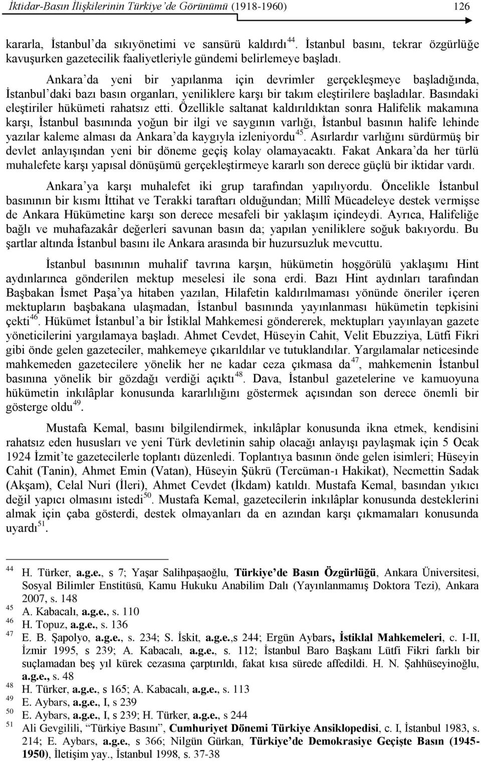 Ankara da yeni bir yapılanma için devrimler gerçekleģmeye baģladığında, Ġstanbul daki bazı basın organları, yeniliklere karģı bir takım eleģtirilere baģladılar.