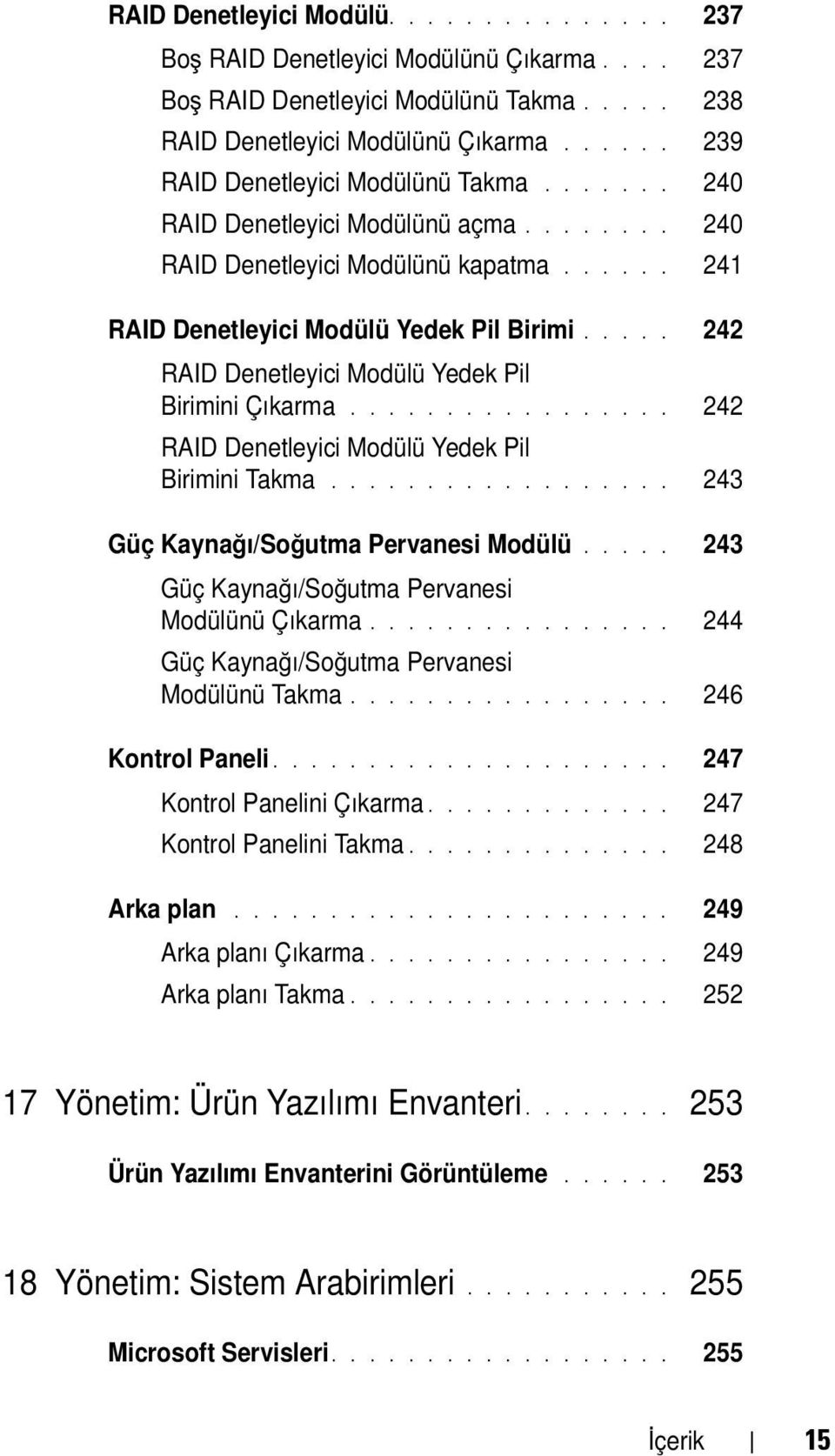 .... 242 RAID Denetleyici Modülü Yedek Pil Birimini Çıkarma................. 242 RAID Denetleyici Modülü Yedek Pil Birimini Takma.................. 243 Güç Kaynağı/Soğutma Pervanesi Modülü.