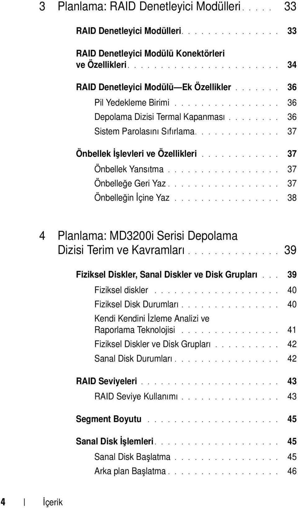 ................ 37 Önbelleğe Geri Yaz................. 37 Önbelleğin İçine Yaz................ 38 4 Planlama: MD3200i Serisi Depolama Dizisi Terim ve Kavramları.