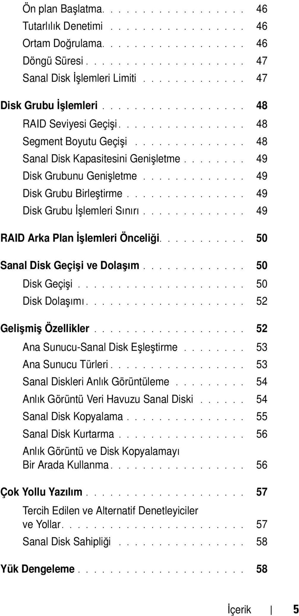 ............ 49 Disk Grubu Birleştirme............... 49 Disk Grubu İşlemleri Sınırı............. 49 RAID Arka Plan İşlemleri Önceliği........... 50 Sanal Disk Geçişi ve Dolaşım............. 50 Disk Geçişi.