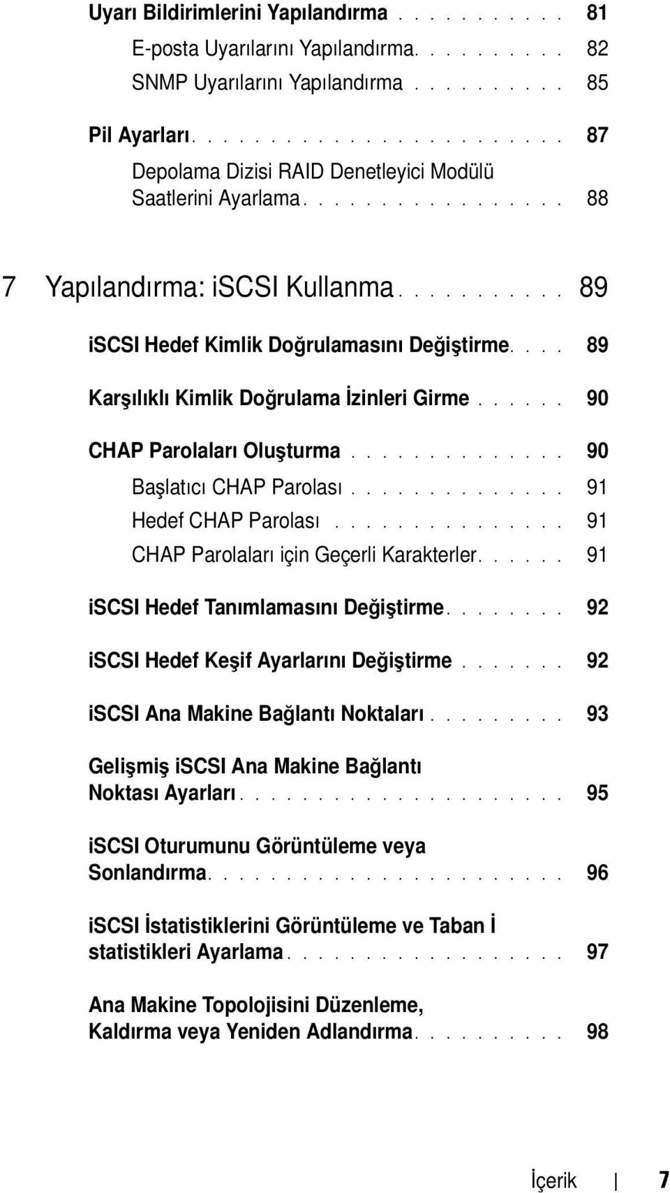 ... 89 Karşılıklı Kimlik Doğrulama İzinleri Girme...... 90 CHAP Parolaları Oluşturma.............. 90 Başlatıcı CHAP Parolası.............. 91 Hedef CHAP Parolası.