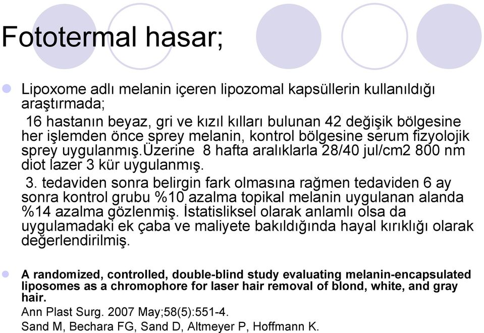 kür uygulanmıģ. 3. tedaviden sonra belirgin fark olmasına rağmen tedaviden 6 ay sonra kontrol grubu %10 azalma topikal melanin uygulanan alanda %14 azalma gözlenmiģ.