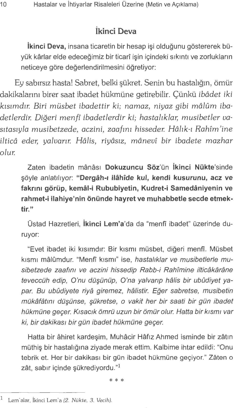 nku ibadet iki k1s1md1r. Biri musbet ibadettir ki; namaz, niyaz gibi ma/qm ibadetlerdir. Digeri menff ibadetlerdir ki; hasta/1klar, musibetler vas1tas1yla musibetzede, aczini, zaaf1nz hisseder.