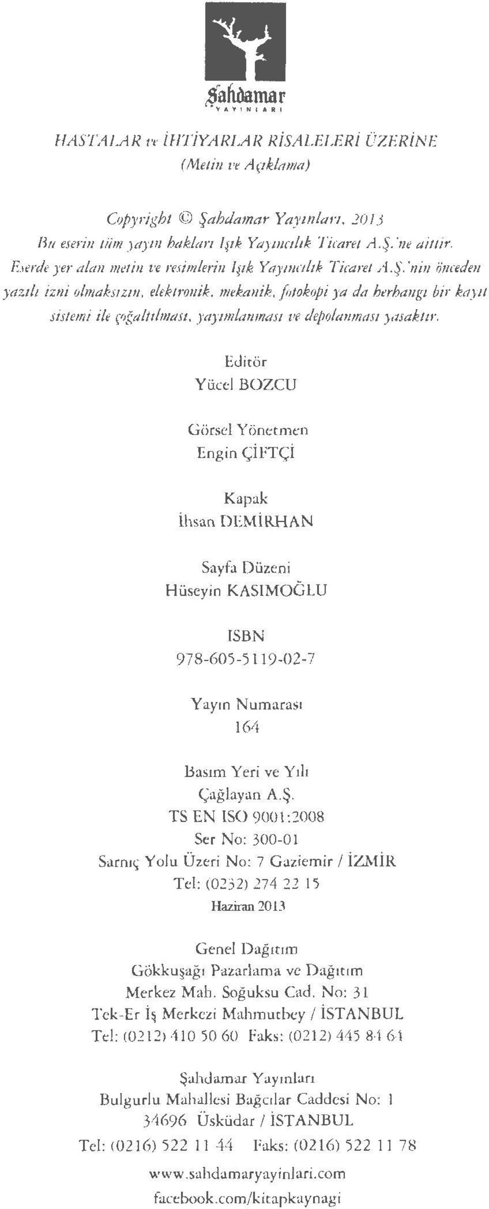 'nin iinreden ;azt/1 iwi o/111aks1zw, elektronik, 111eka11ik, fotokopi ;a da herhangi bir kaytl sistemi ile (Off,a/11/mast, )'ttyrmlamnc1s1 ve depolawnas1 )ajakllr. EJiror Yiiccl BOZCU Gorse!