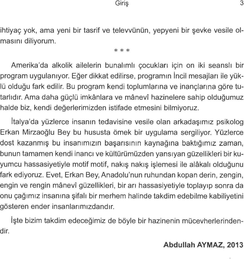 Arna daha goglo imkanlara ve manevi hazinelere sahip oldugumuz halde biz, kendi degerlerimizden istifade etmesini bilmiyoruz. italya'da yozlerce insanm tedavisine vesile olan arkada!