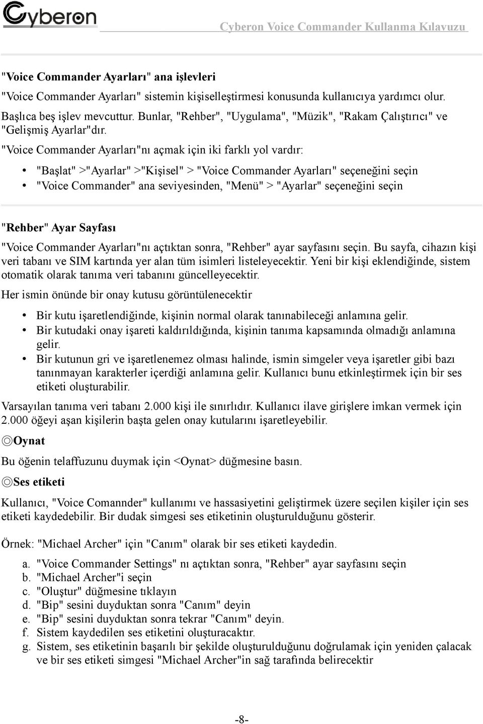 "Voice Commander Ayarları"nı açmak için iki farklı yol vardır: "Başlat" >"Ayarlar" >"Kişisel" > "Voice Commander Ayarları" seçeneğini seçin "Voice Commander" ana seviyesinden, "Menü" > "Ayarlar"