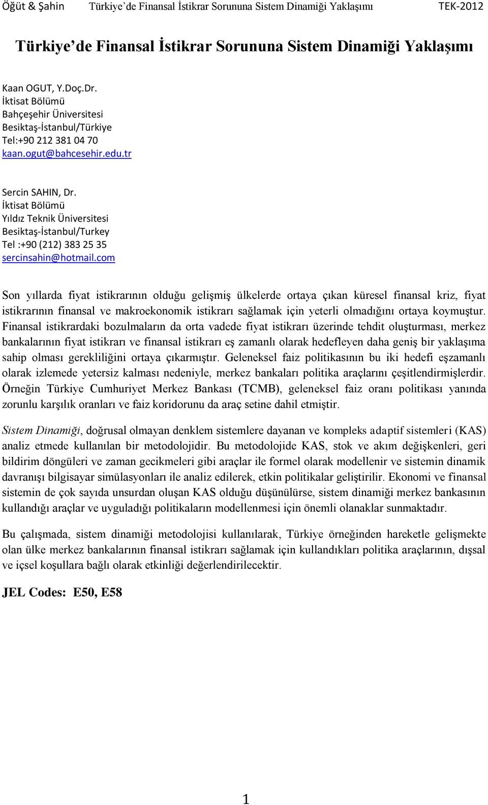 com Son yıllarda fiyat istikrarının olduğu gelişmiş ülkelerde ortaya çıkan küresel finansal kriz, fiyat istikrarının finansal ve makroekonomik istikrarı sağlamak için yeterli olmadığını ortaya