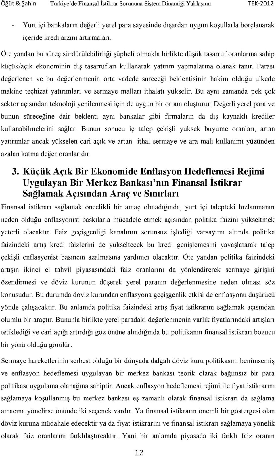 Parası değerlenen ve bu değerlenmenin orta vadede süreceği beklentisinin hakim olduğu ülkede makine teçhizat yatırımları ve sermaye malları ithalatı yükselir.