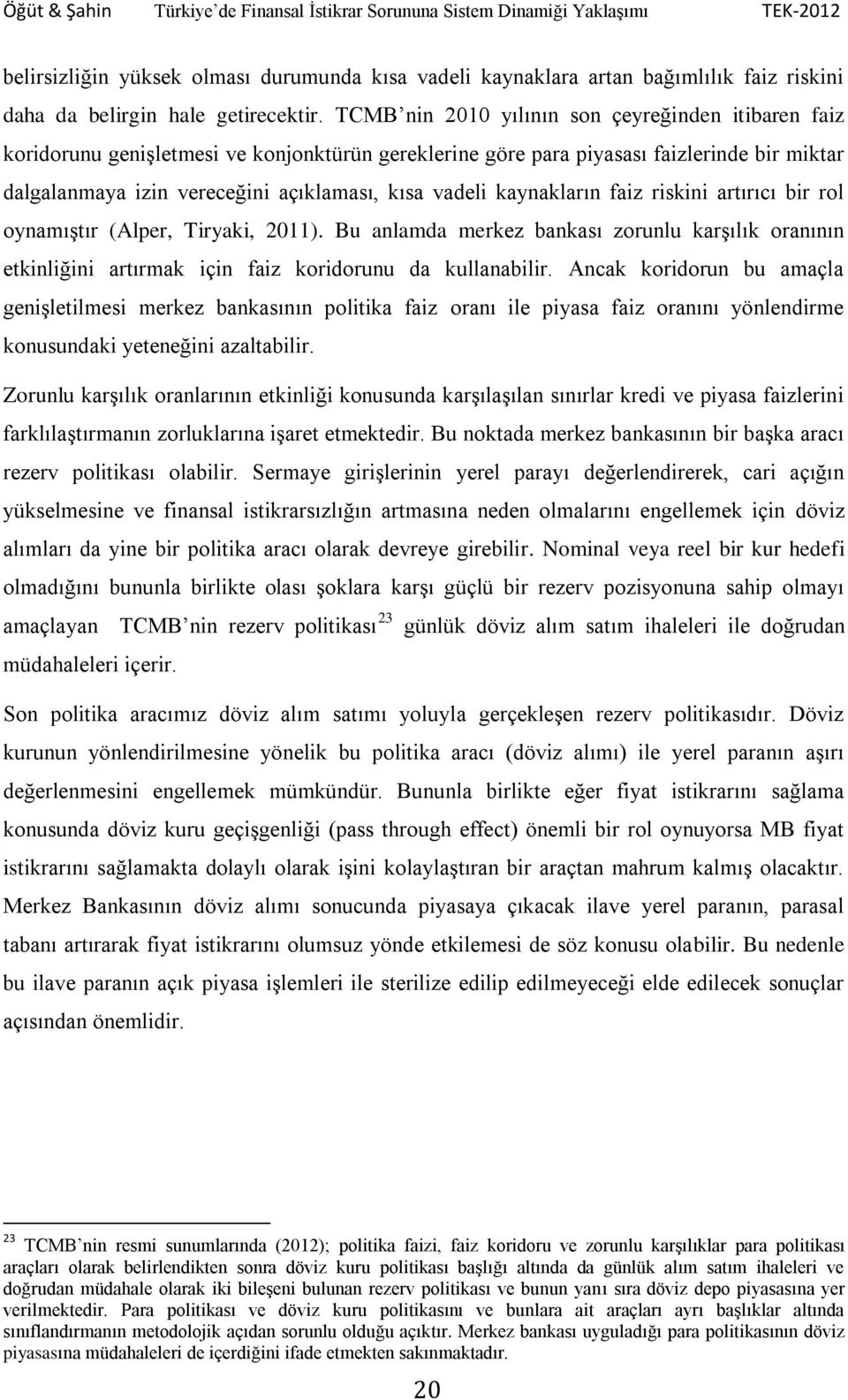 kaynakların faiz riskini artırıcı bir rol oynamıştır (Alper, Tiryaki, 2011). u anlamda merkez bankası zorunlu karşılık oranının etkinliğini artırmak için faiz koridorunu da kullanabilir.