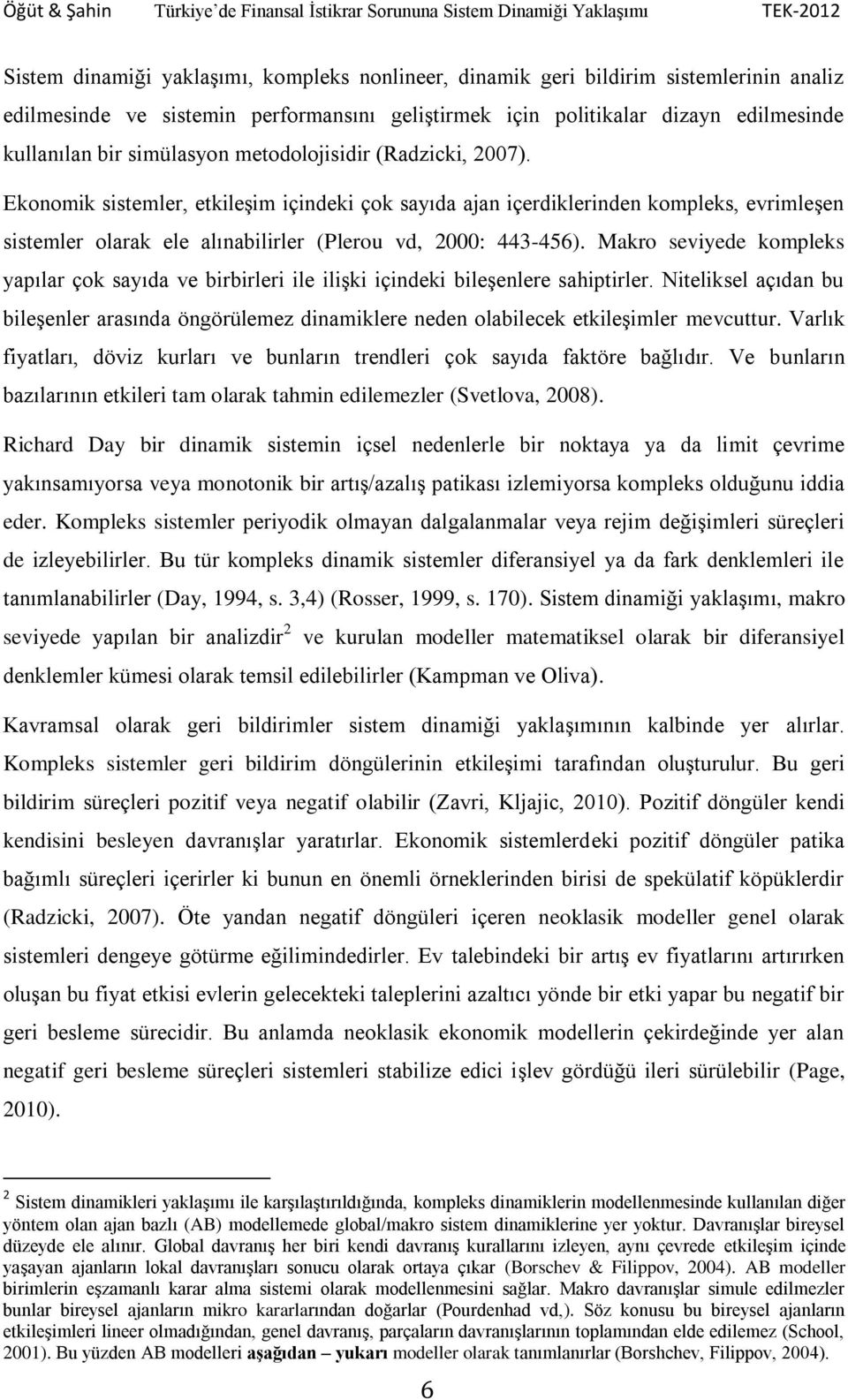 Makro seviyede kompleks yapılar çok sayıda ve birbirleri ile ilişki içindeki bileşenlere sahiptirler.