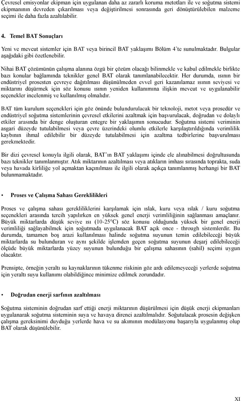 Nihai BAT çözümünün çalıģma alanına özgü bir çözüm olacağı bilinmekle ve kabul edilmekle birlikte bazı konular bağlamında teknikler genel BAT olarak tanımlanabilecektir.