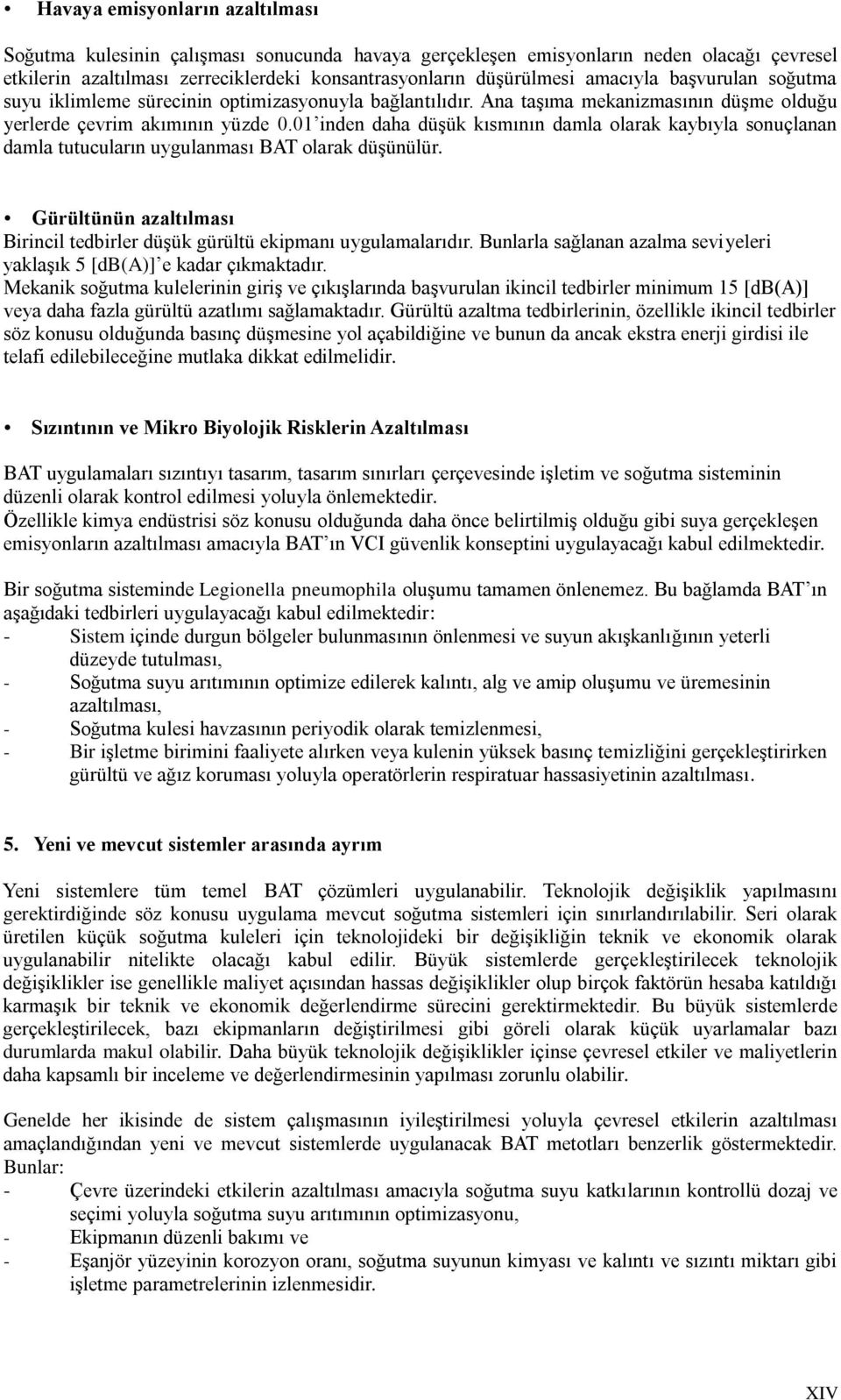 01 inden daha düģük kısmının damla olarak kaybıyla sonuçlanan damla tutucuların uygulanması BAT olarak düģünülür. Gürültünün azaltılması Birincil tedbirler düģük gürültü ekipmanı uygulamalarıdır.