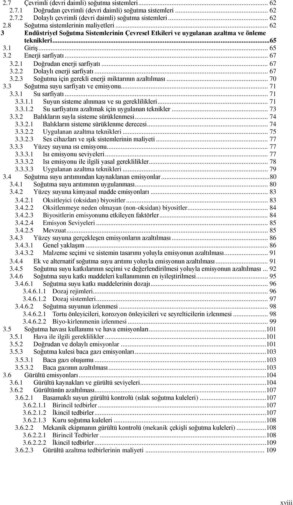 .. 67 3.2.3 Soğutma için gerekli enerji miktarının azaltılması... 70 3.3 Soğutma suyu sarfiyatı ve emisyonu... 71 3.3.1 Su sarfiyatı... 71 3.3.1.1 Suyun sisteme alınması ve su gereklilikleri... 71 3.3.1.2 Su sarfiyatını azaltmak için uygulanan teknikler.