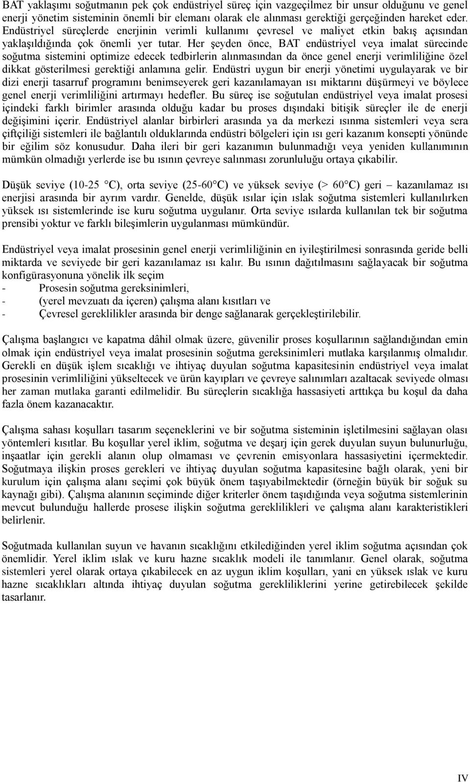 Her Ģeyden önce, BAT endüstriyel veya imalat sürecinde soğutma sistemini optimize edecek tedbirlerin alınmasından da önce genel enerji verimliliğine özel dikkat gösterilmesi gerektiği anlamına gelir.