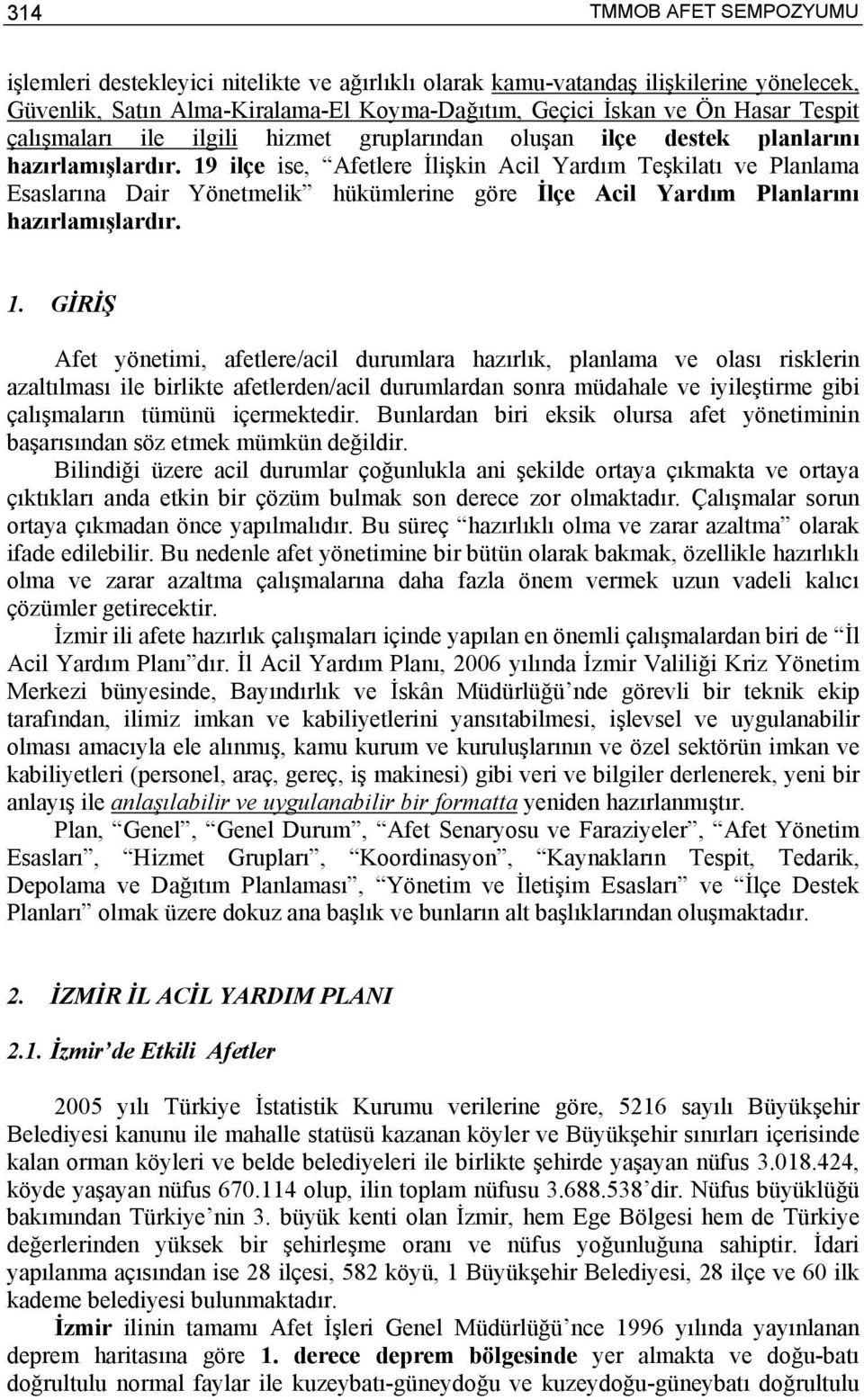 19 ilçe ise, Afetlere İlişkin Acil Yardım Teşkilatı ve Planlama Esaslarına Dair Yönetmelik hükümlerine göre İlçe Acil Yardım Planlarını hazırlamışlardır. 1.