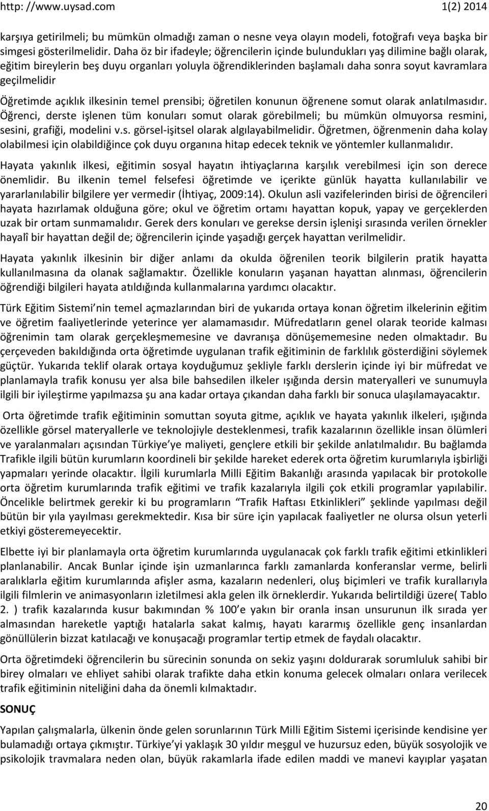 Öğretimde açıklık ilkesinin temel prensibi; öğretilen konunun öğrenene somut olarak anlatılmasıdır.