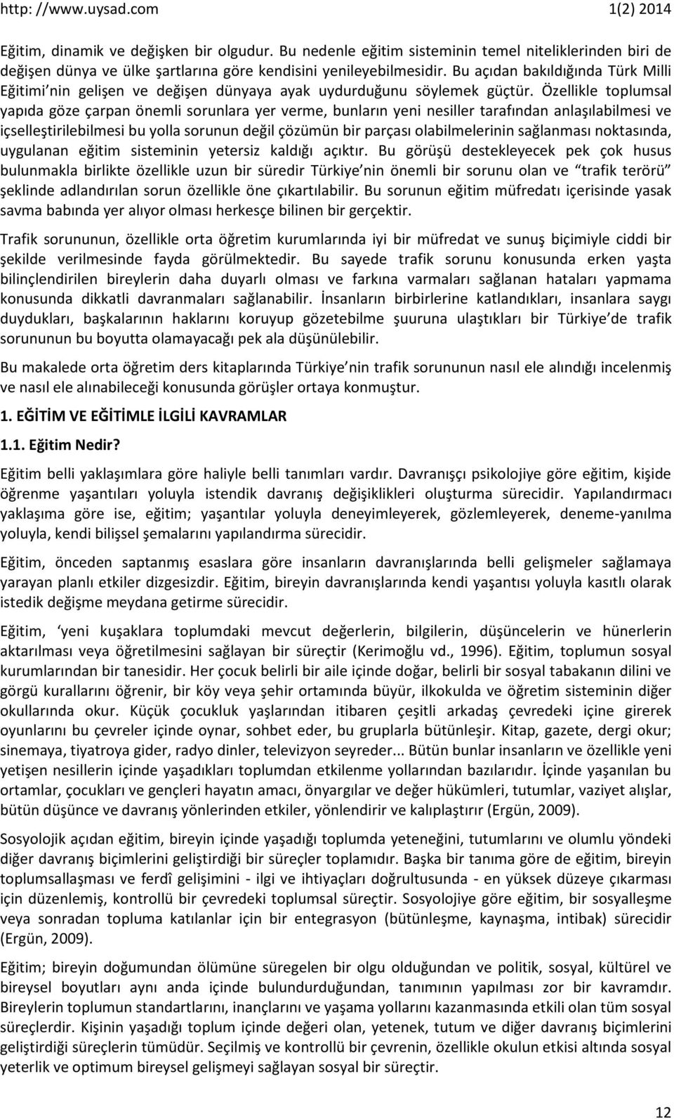 Özellikle toplumsal yapıda göze çarpan önemli sorunlara yer verme, bunların yeni nesiller tarafından anlaşılabilmesi ve içselleştirilebilmesi bu yolla sorunun değil çözümün bir parçası