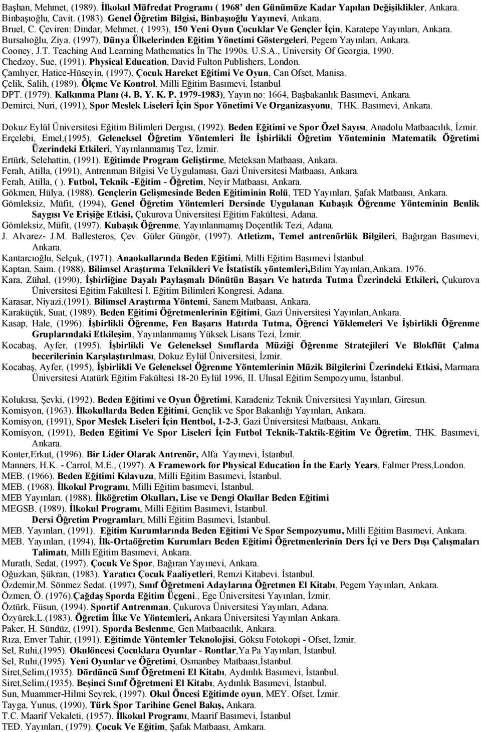 (1997), Dünya Ülkelerinden Eğitim Yönetimi Göstergeleri, Pegem Yayınları, Ankara. Cooney, J.T. Teaching And Learning Mathematics İn The 1990s. U.S.A., University Of Georgia, 1990.