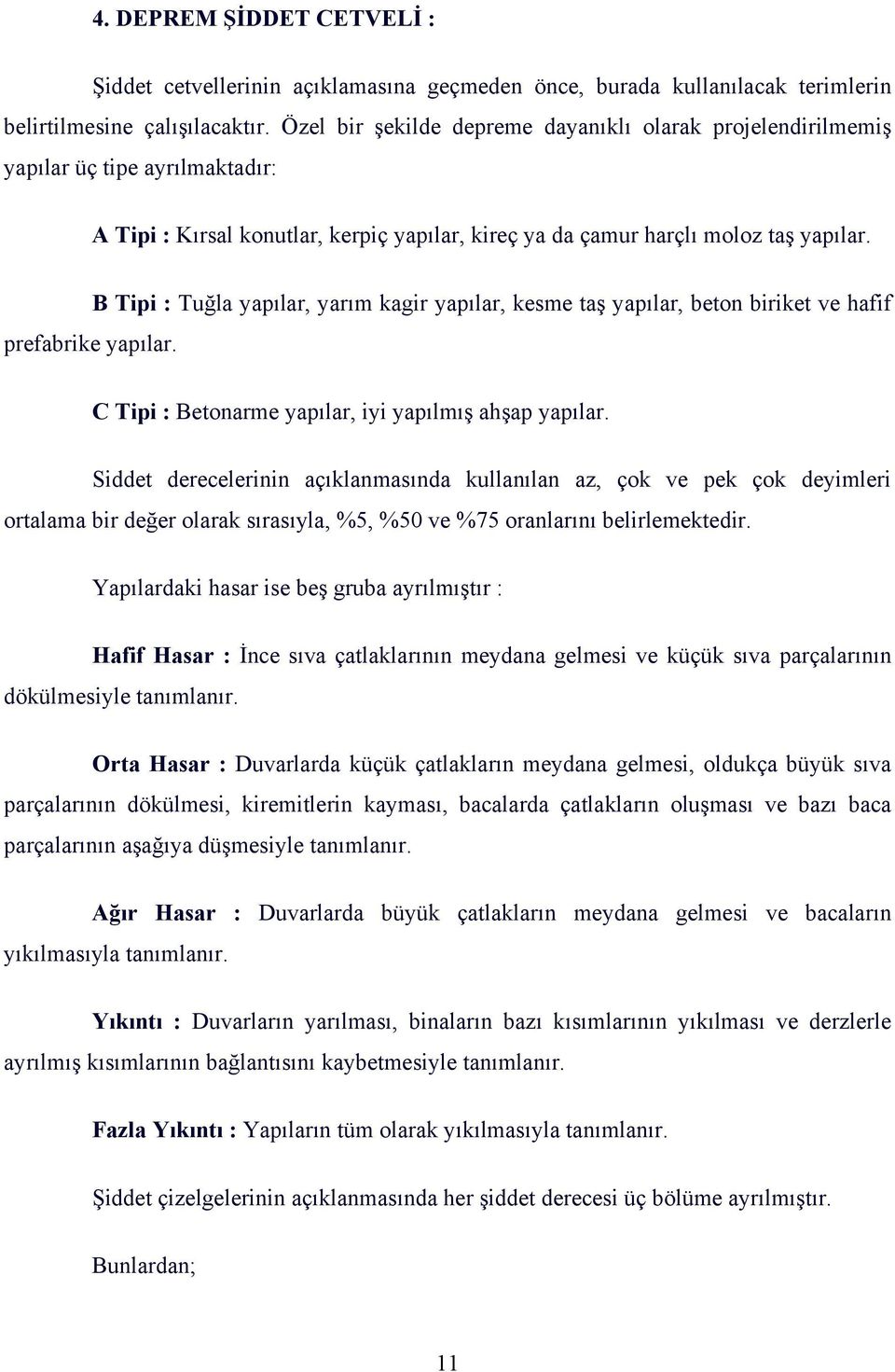 B Tipi : Tuğla yapılar, yarım kagir yapılar, kesme taş yapılar, beton biriket ve hafif prefabrike yapılar. C Tipi : Betonarme yapılar, iyi yapılmış ahşap yapılar.