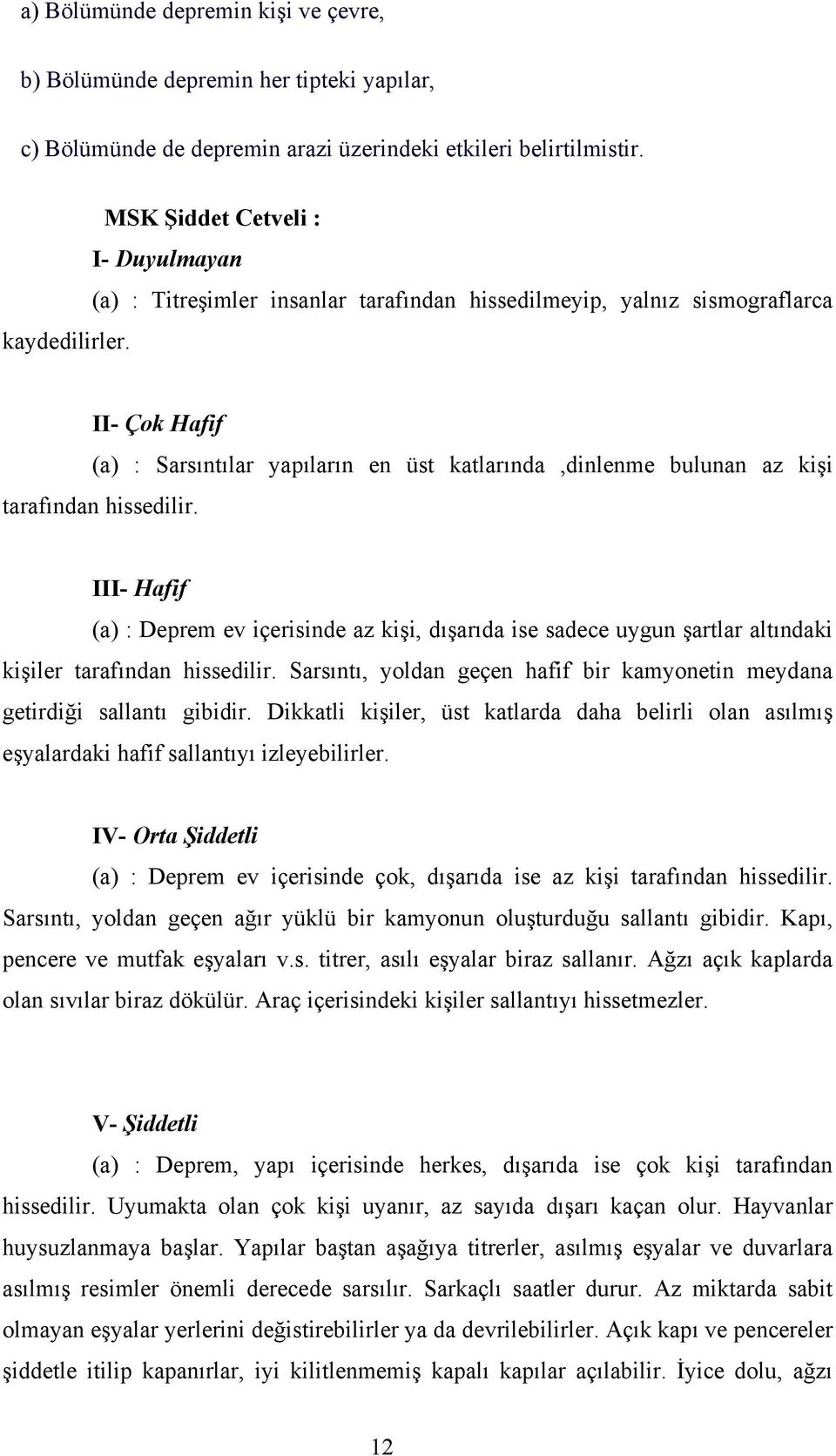 II- Çok Hafif (a) : Sarsıntılar yapıların en üst katlarında,dinlenme bulunan az kişi tarafından hissedilir.