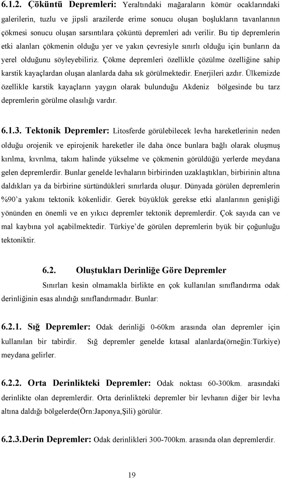 depremleri adı verilir. Bu tip depremlerin etki alanları çökmenin olduğu yer ve yakın çevresiyle sınırlı olduğu için bunların da yerel olduğunu söyleyebiliriz.