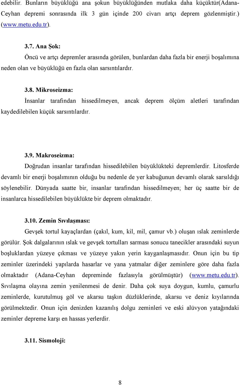 Mikroseizma: İnsanlar tarafından hissedilmeyen, ancak deprem ölçüm aletleri tarafından kaydedilebilen küçük sarsıntılardır. 3.9.