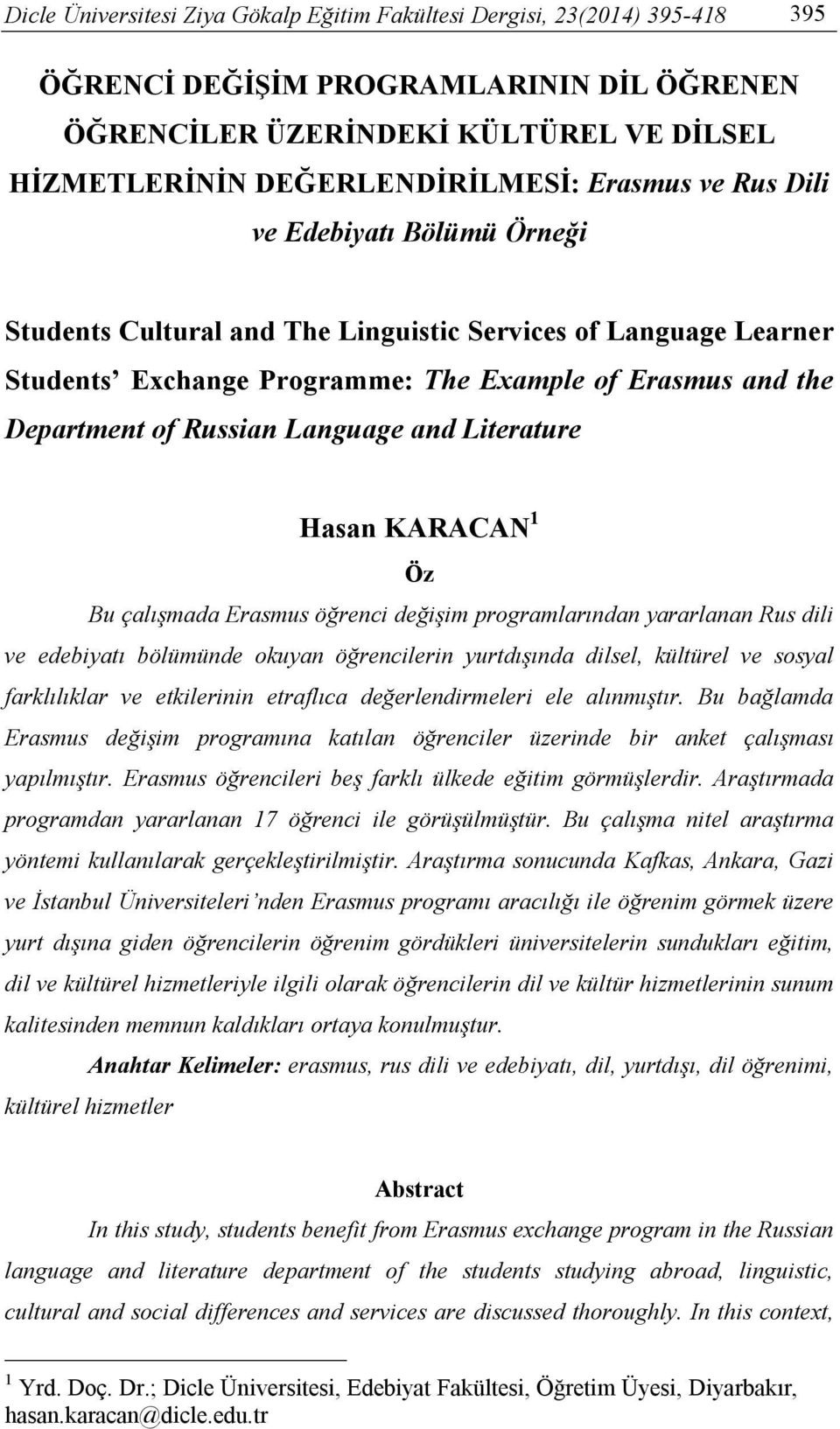 Language and Literature Hasan KARACAN 1 Öz Bu çalışmada Erasmus öğrenci değişim programlarından yararlanan Rus dili ve edebiyatı bölümünde okuyan öğrencilerin yurtdışında dilsel, kültürel ve sosyal