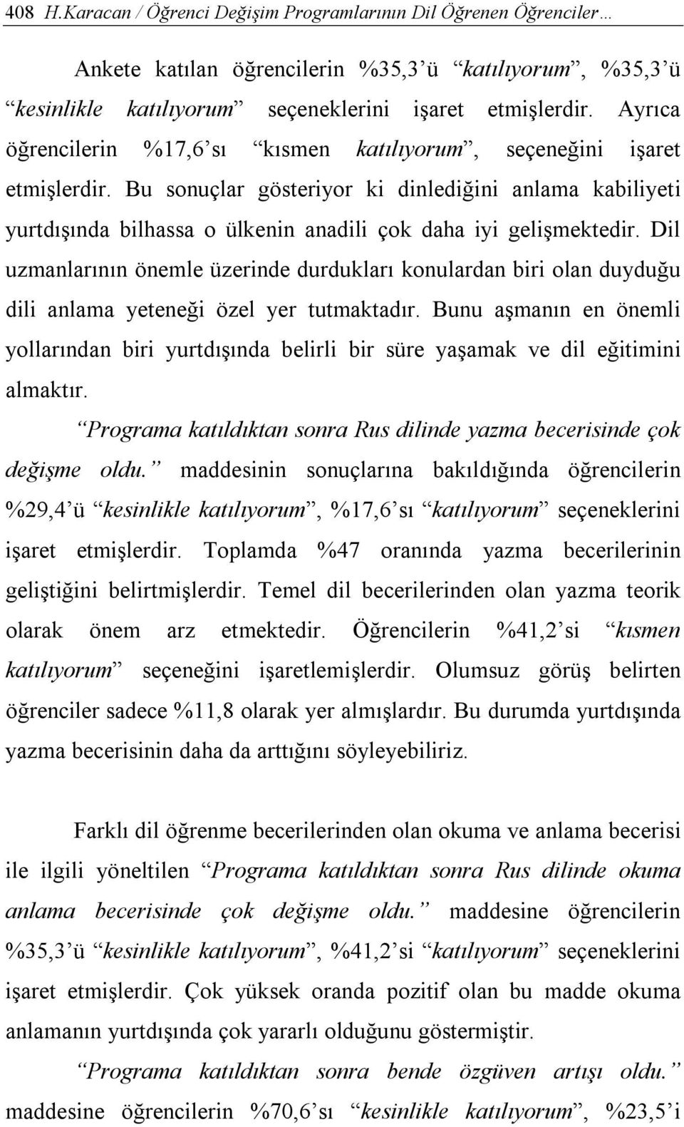 Bu sonuçlar gösteriyor ki dinlediğini anlama kabiliyeti yurtdışında bilhassa o ülkenin anadili çok daha iyi gelişmektedir.