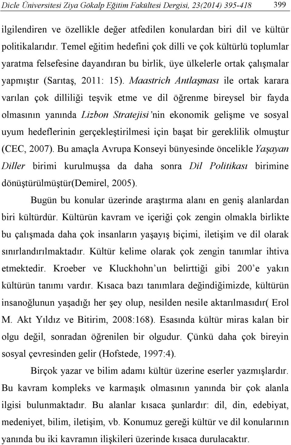 Maastrich Antlaşması ile ortak karara varılan çok dilliliği teşvik etme ve dil öğrenme bireysel bir fayda olmasının yanında Lizbon Stratejisi nin ekonomik gelişme ve sosyal uyum hedeflerinin