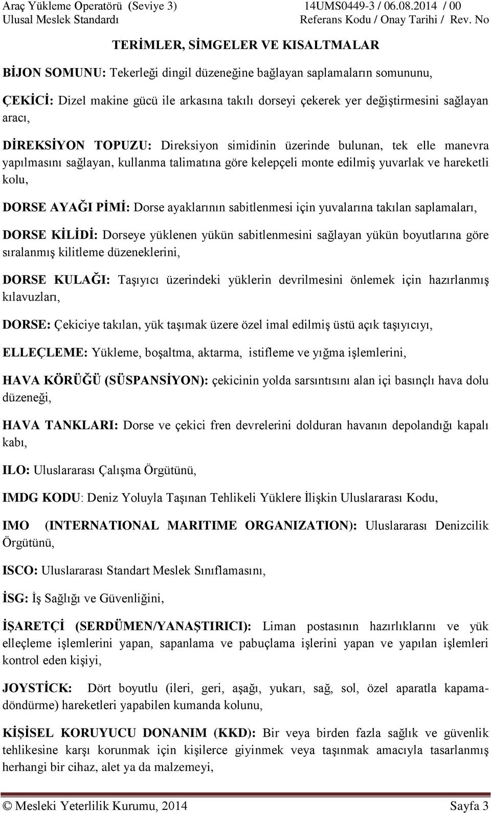 Dorse ayaklarının sabitlenmesi için yuvalarına takılan saplamaları, DORSE KİLİDİ: Dorseye yüklenen yükün sabitlenmesini sağlayan yükün boyutlarına göre sıralanmış kilitleme düzeneklerini, DORSE