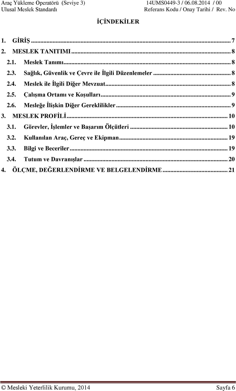 MESLEK PROFİLİ... 10 3.1. Görevler, İşlemler ve Başarım Ölçütleri... 10 3.2. Kullanılan Araç, Gereç ve Ekipman... 19 3.3. Bilgi ve Beceriler.