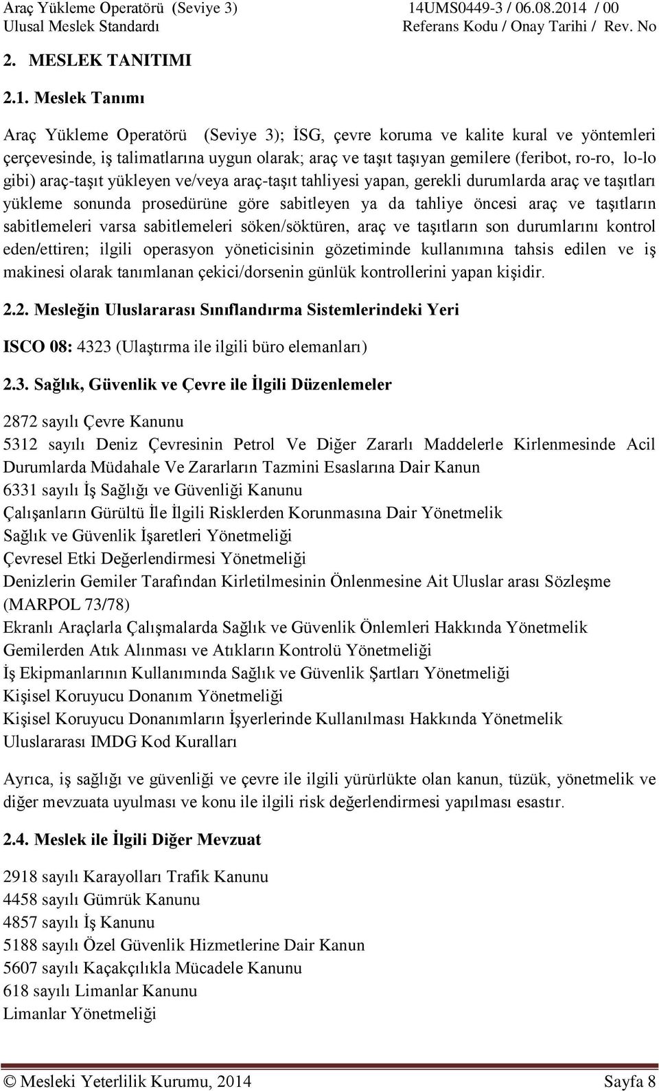 gibi) araç-taşıt yükleyen ve/veya araç-taşıt tahliyesi yapan, gerekli durumlarda araç ve taşıtları yükleme sonunda prosedürüne göre sabitleyen ya da tahliye öncesi araç ve taşıtların sabitlemeleri