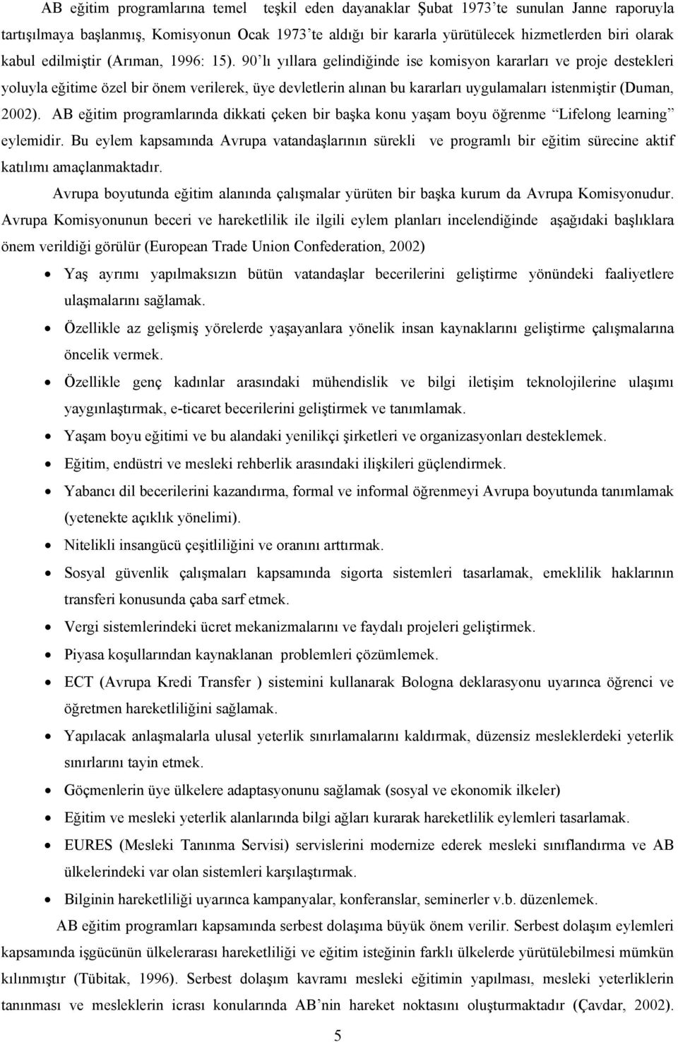 90 lı yıllara gelindiğinde ise komisyon kararları ve proje destekleri yoluyla eğitime özel bir önem verilerek, üye devletlerin alınan bu kararları uygulamaları istenmiştir (Duman, 2002).