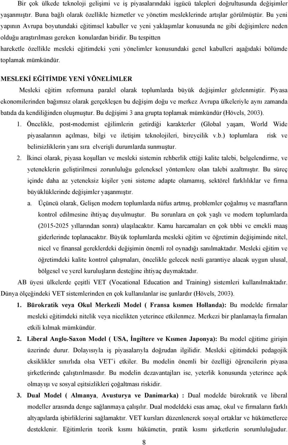 Bu tespitten hareketle özellikle mesleki eğitimdeki yeni yönelimler konusundaki genel kabulleri aşağıdaki bölümde toplamak mümkündür.