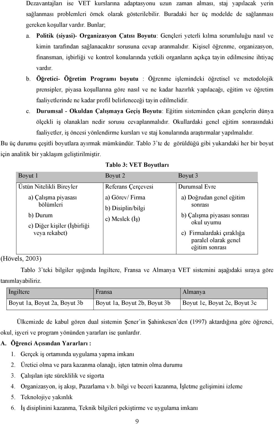 Kişisel öğrenme, organizasyon, finansman, işbirliği ve kontrol konularında yetkili organların açıkça tayin edilmesine ihtiyaç vardır. b.