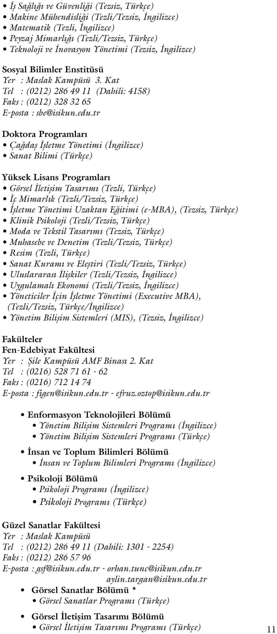 tr Doktora Programları Çağdaş İşletme Yönetimi (İngilizce) Sanat Bilimi (Türkçe) Yüksek Lisans Programları Görsel İletişim Tasarımı (Tezli, Türkçe) İç Mimarlık (Tezli/Tezsiz, Türkçe) İşletme Yönetimi