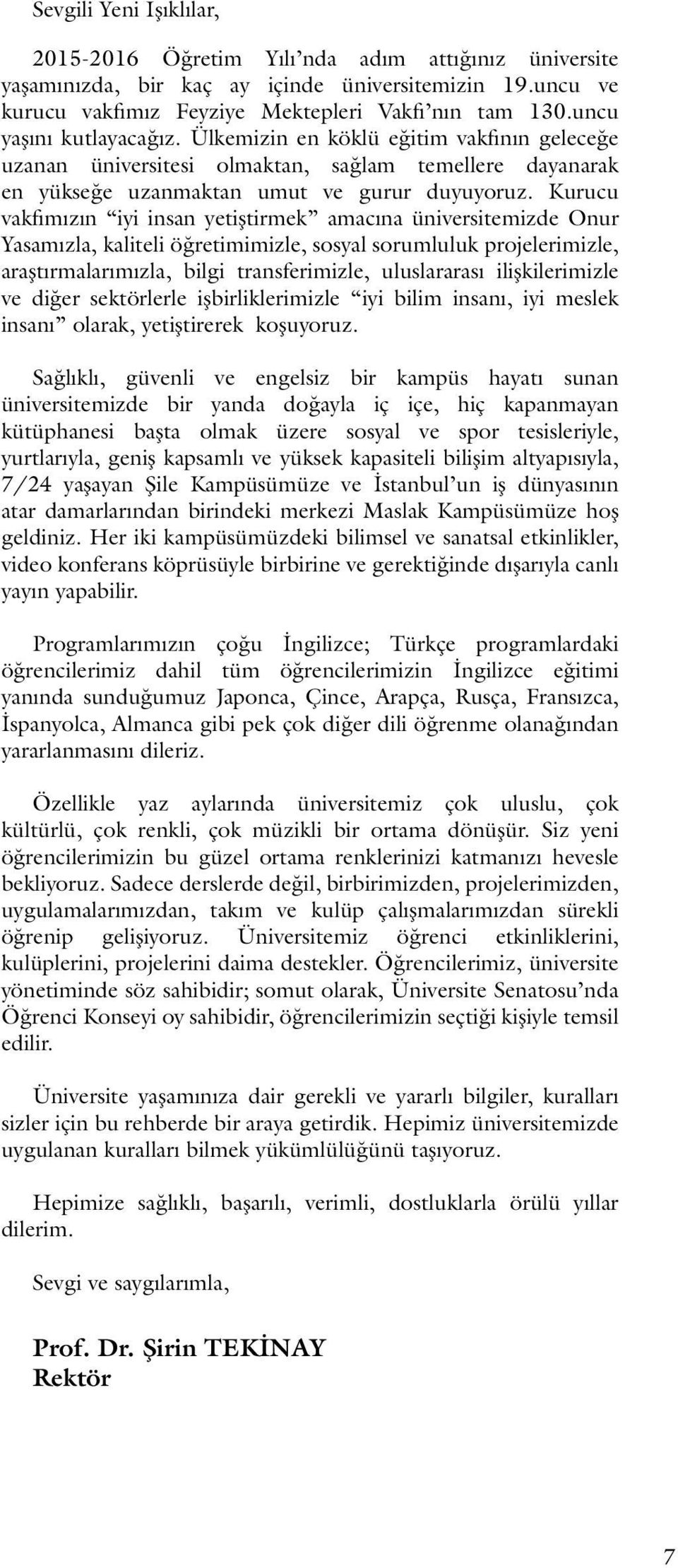 Kurucu vakfımızın iyi insan yetiştirmek amacına üniversitemizde Onur Yasamızla, kaliteli öğretimimizle, sosyal sorumluluk projelerimizle, araştırmalarımızla, bilgi transferimizle, uluslararası