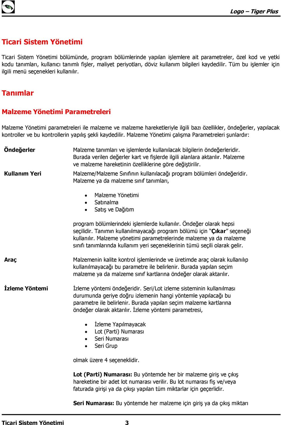 Tanımlar Malzeme Yönetimi Parametreleri Malzeme Yönetimi parametreleri ile malzeme ve malzeme hareketleriyle ilgili bazı özellikler, öndeğerler, yapılacak kontroller ve bu kontrollerin yapılış şekli