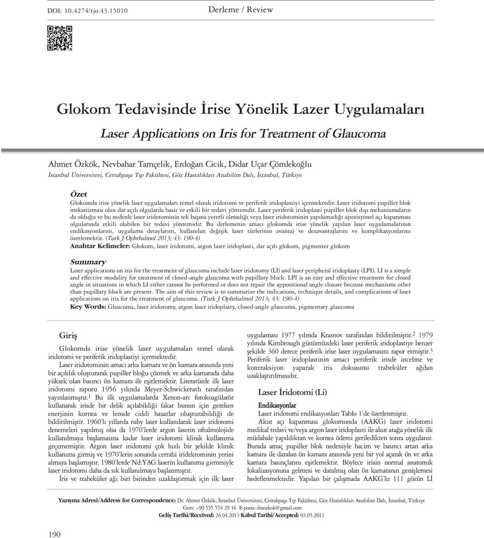 İstanbul Üniversitesi, Cerrahpaşa Tıp Fakültesi, Göz Hastalıkları Anabilim Dalı, İstanbul, Türkiye Özet Glokomda irise yönelik laser uygulamaları temel olarak iridotomi ve periferik iridoplastiyi